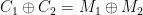 C_1 \oplus C_2 = M_1 \oplus M_2