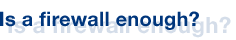 Is a Firewall Enough?