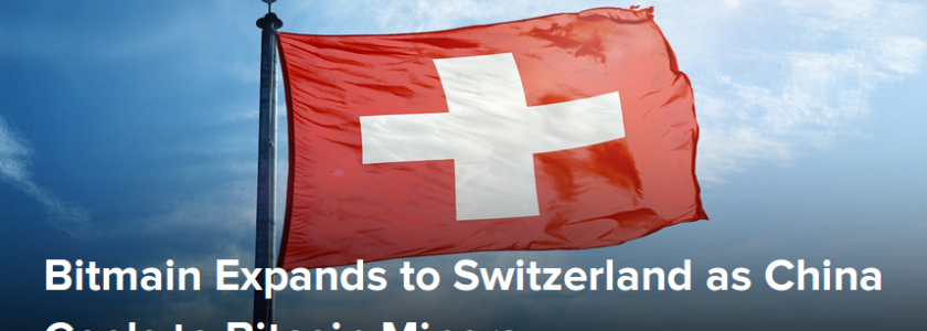 China’s Bitmain Expands to Switzerland as China Cools to Bitcoin Miners