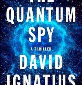 The Quantum Spy Author David Ignatius on the Future of High-Tech Espionage