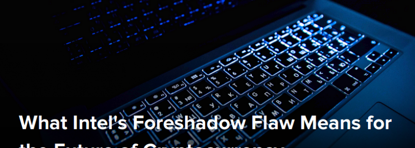 What Intel’s Foreshadow [Meltdown, Spectre] SGX Flaw Means for the Future of Cryptocurrency